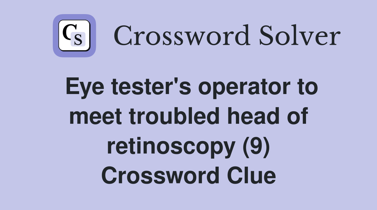 Eye tester's operator to meet troubled head of retinoscopy (9) Crossword Clue