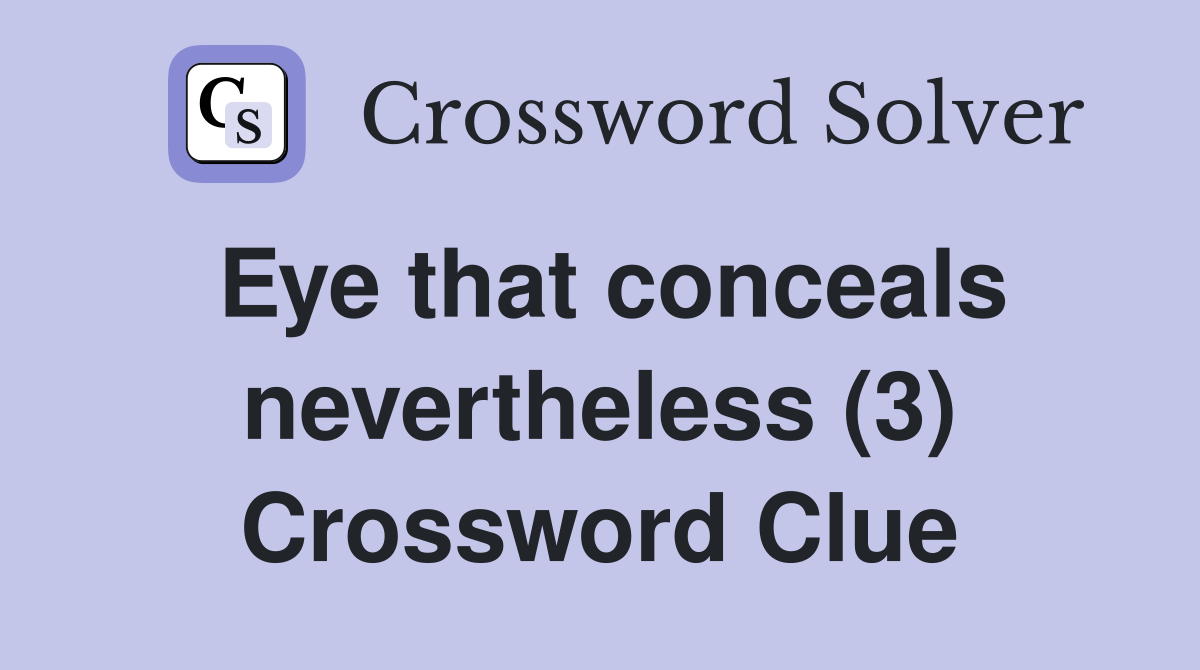 Eye that conceals nevertheless (3) Crossword Clue