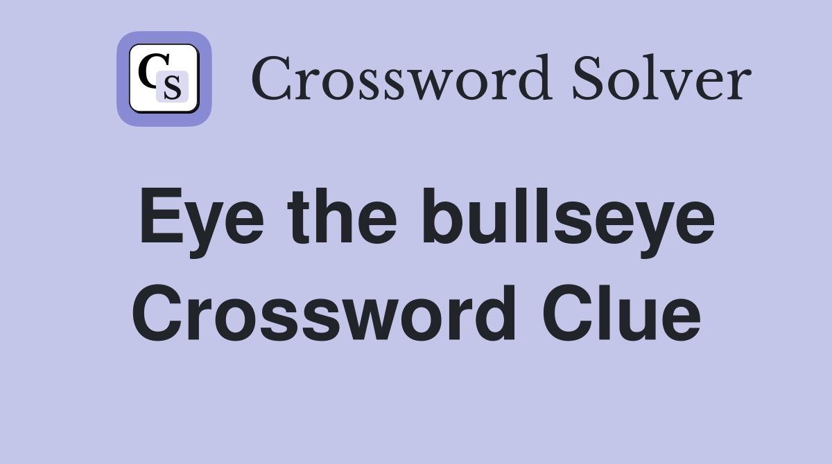 Eye the bullseye Crossword Clue
