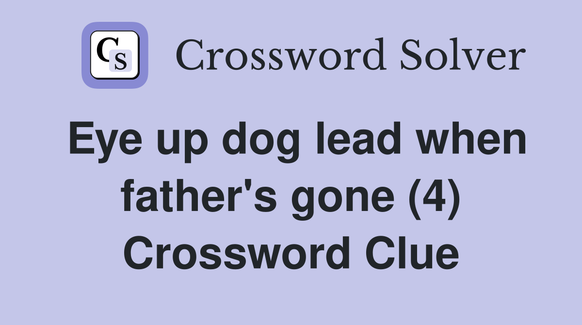 Eye up dog lead when father's gone (4) Crossword Clue