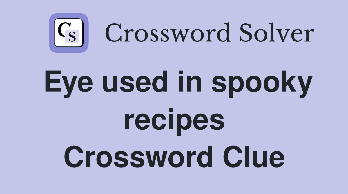 Eye used in spooky recipes Crossword Clue