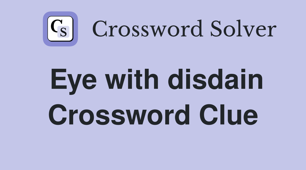 Eye with disdain Crossword Clue
