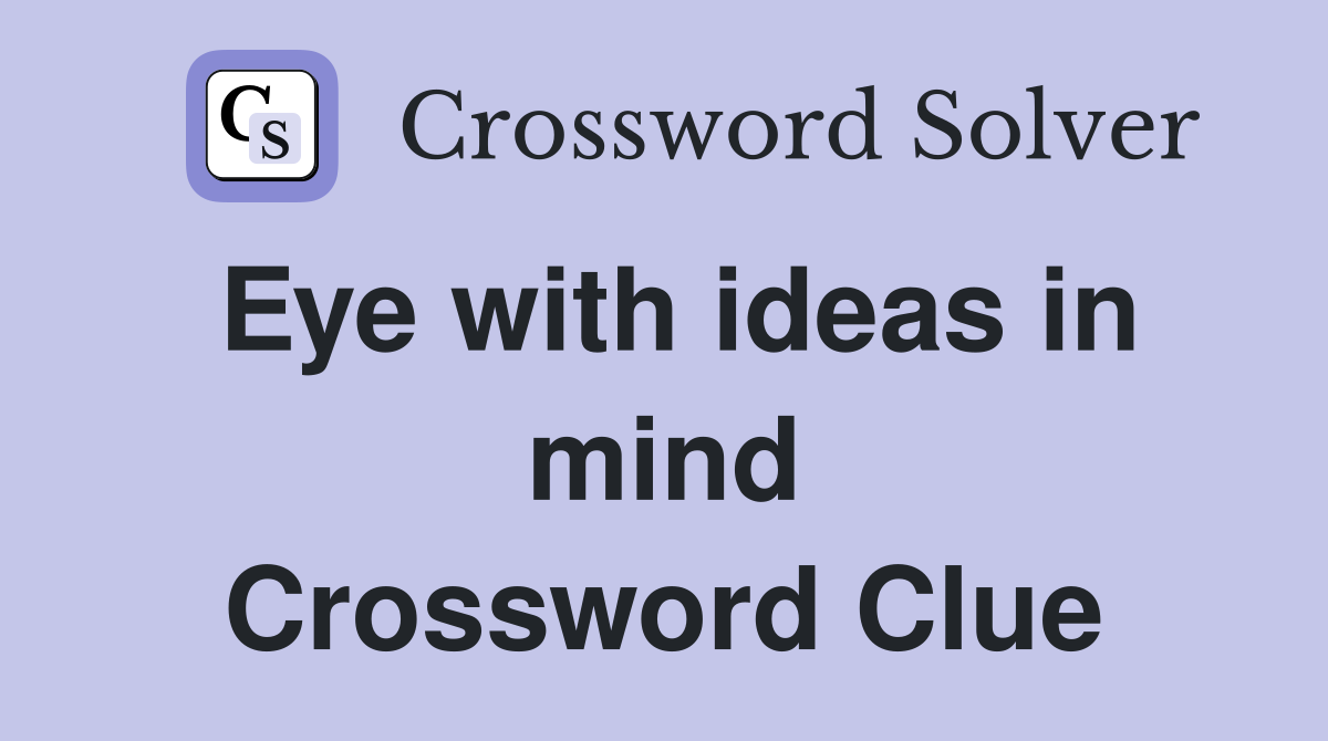 Eye with ideas in mind Crossword Clue