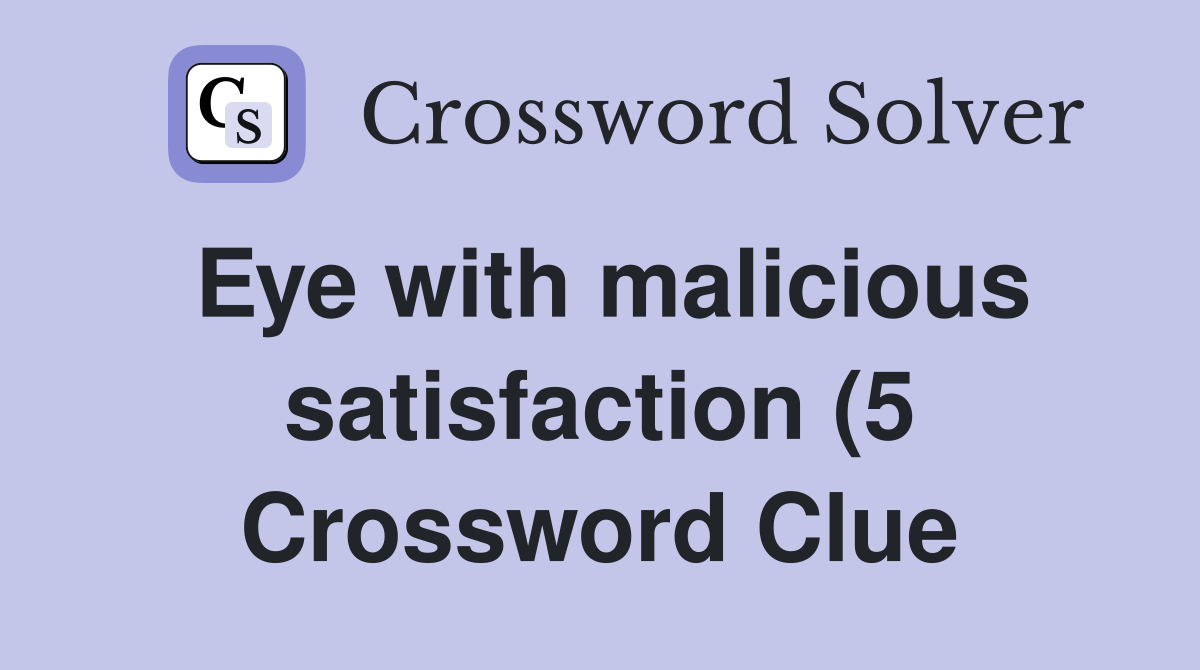 Eye with malicious satisfaction (5) Crossword Clue Answers Eye with malicious satisfaction (5) Crossword Clue Answers