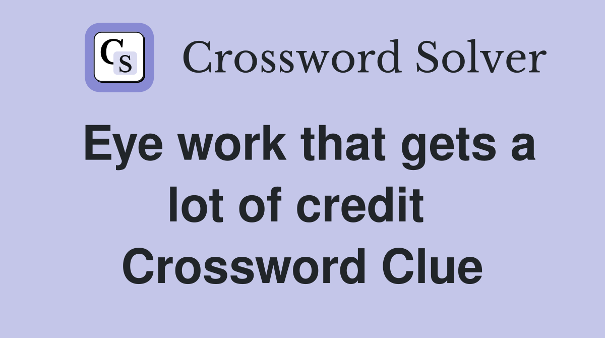 Eye work that gets a lot of credit  Crossword Clue