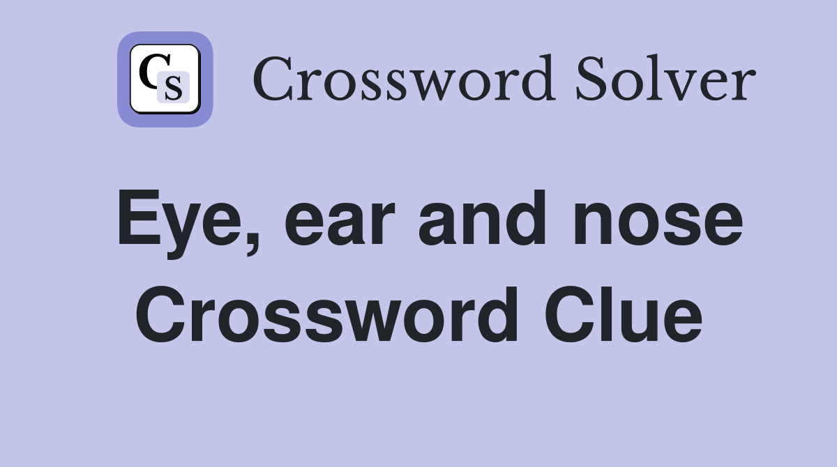 Eye, ear and nose Crossword Clue