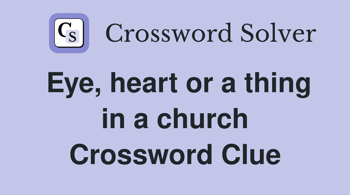 Eye, heart or a thing in a church Crossword Clue