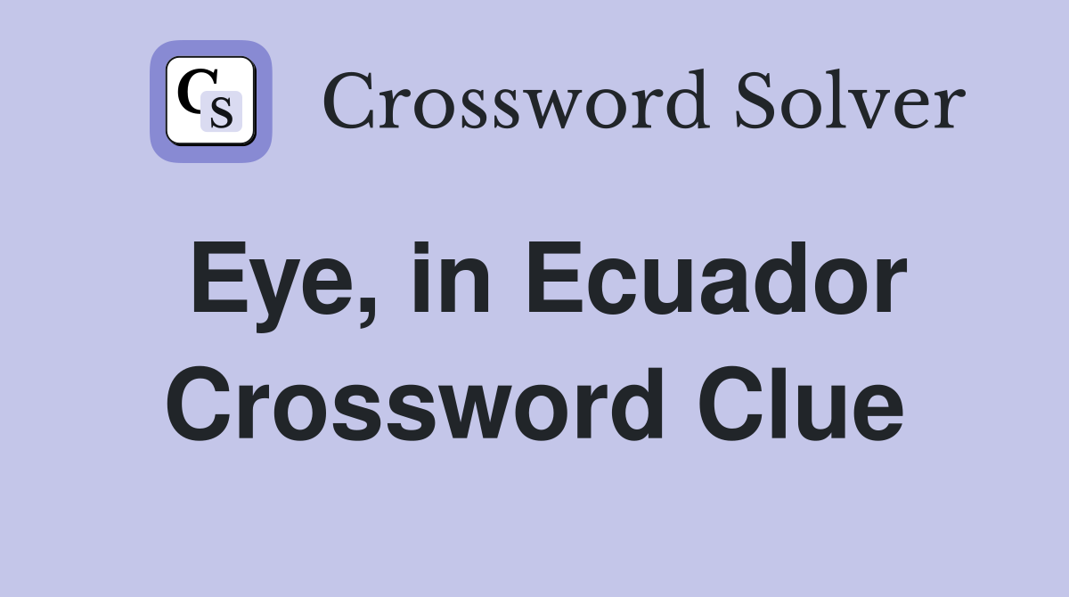 Eye, in Ecuador Crossword Clue