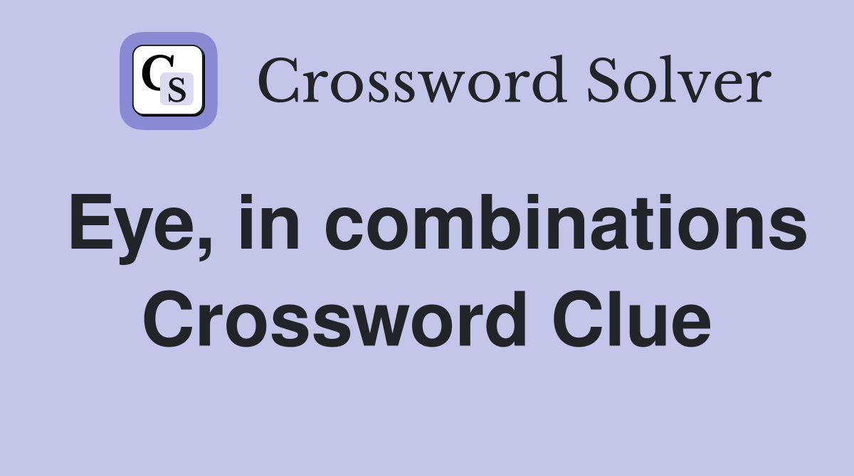 Eye, in combinations Crossword Clue
