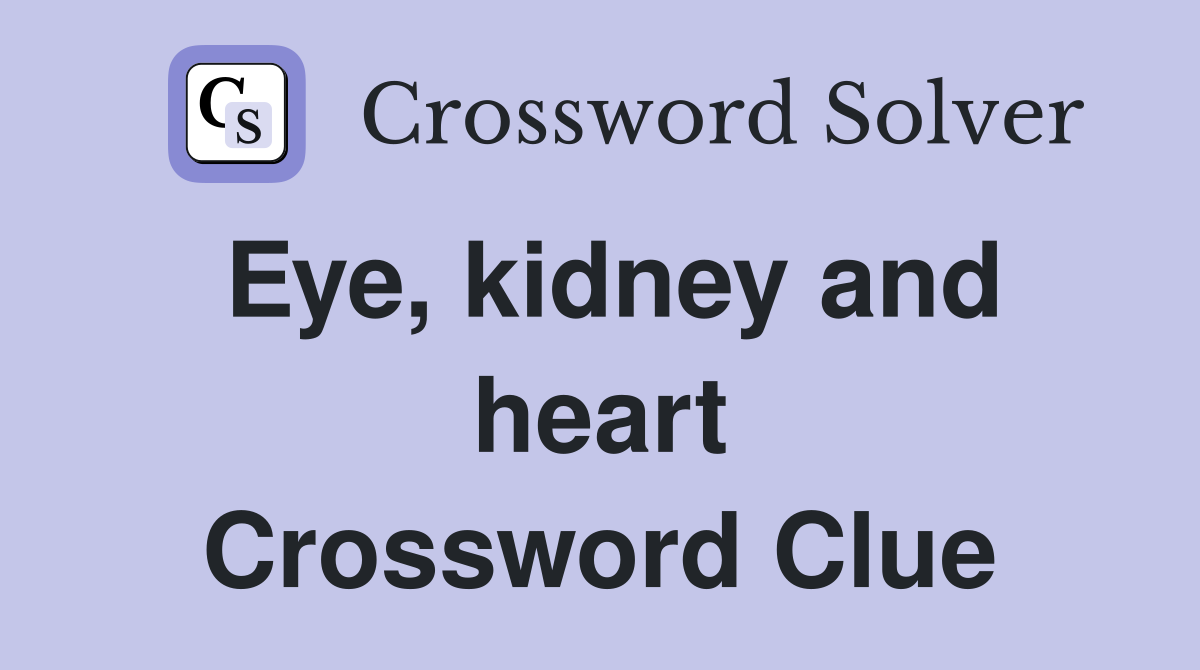 Eye, kidney and heart Crossword Clue