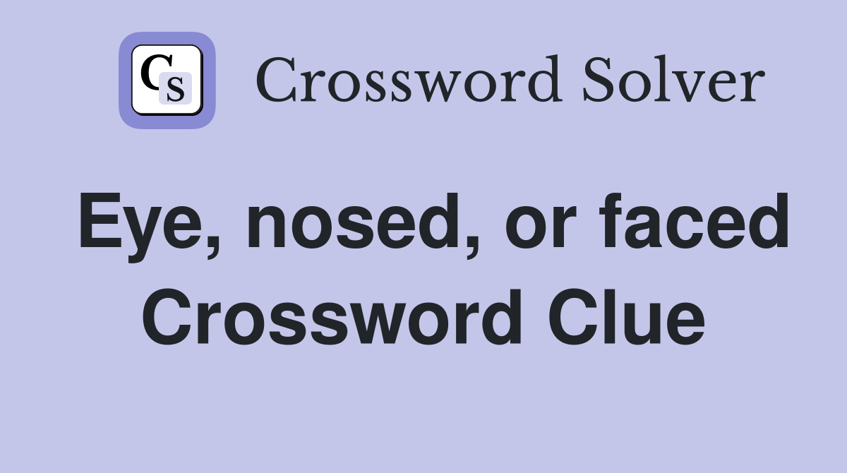 Eye, nosed, or faced Crossword Clue