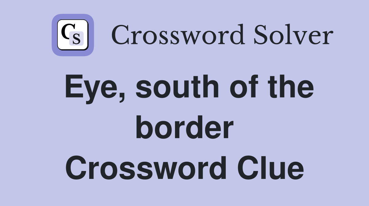 Eye, south of the border Crossword Clue