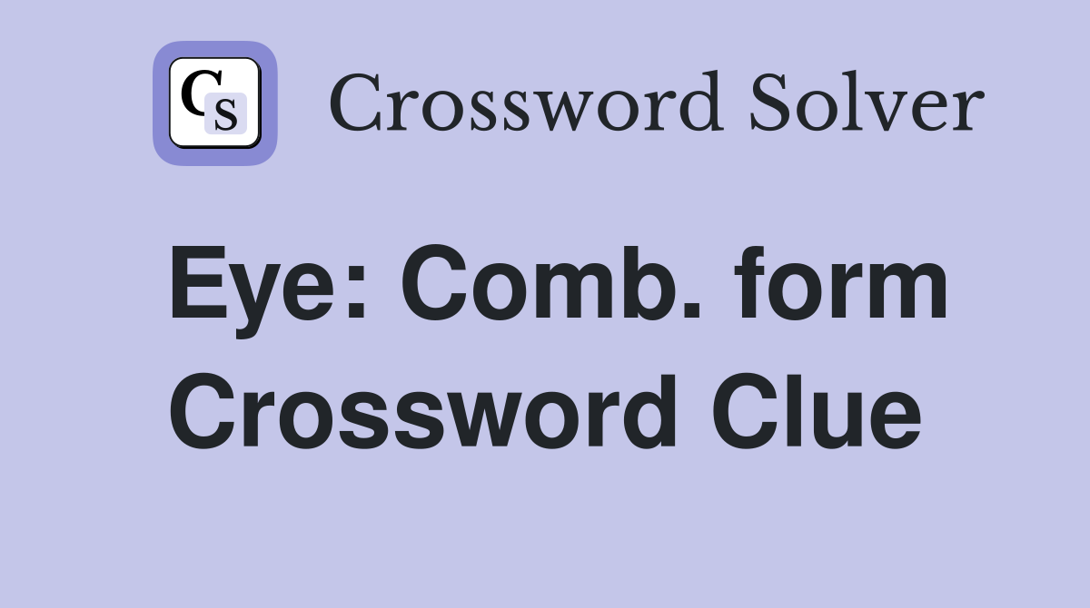 Eye: Comb. form Crossword Clue