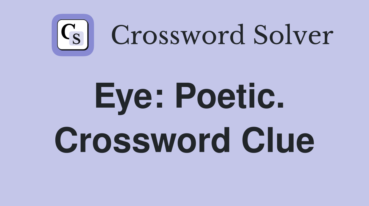 Eye: Poetic. Crossword Clue
