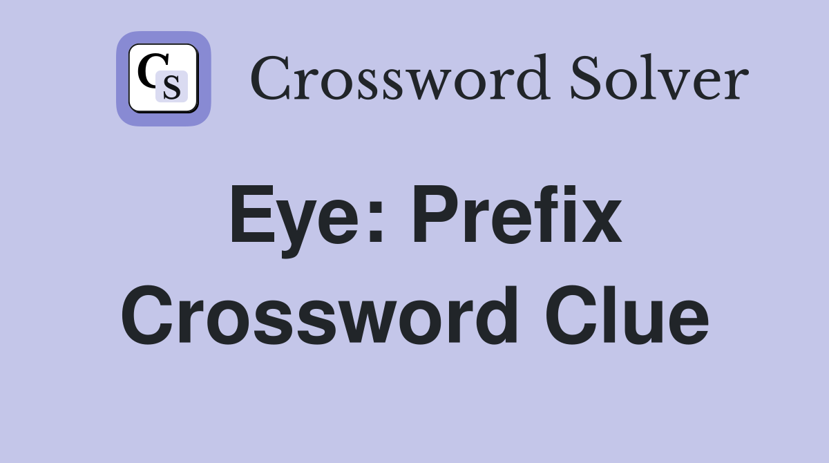 Eye: Prefix Crossword Clue