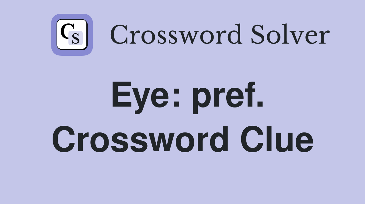Eye: pref. Crossword Clue