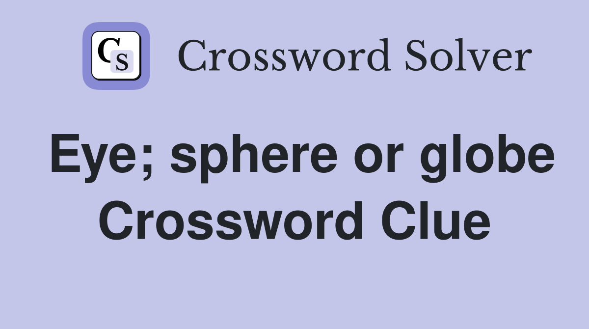 Eye; sphere or globe Crossword Clue