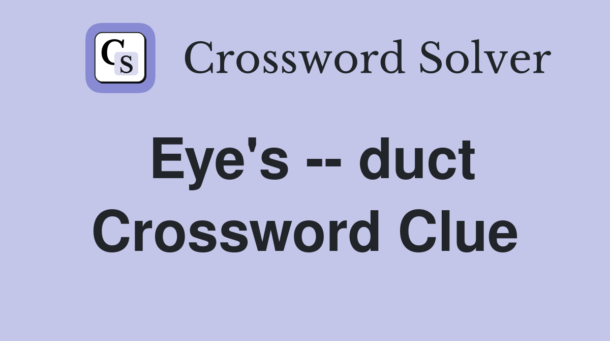 Eye's -- duct Crossword Clue