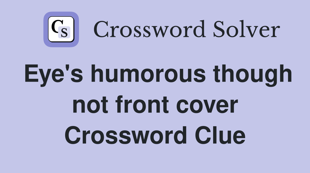 Eye's humorous though not front cover Crossword Clue