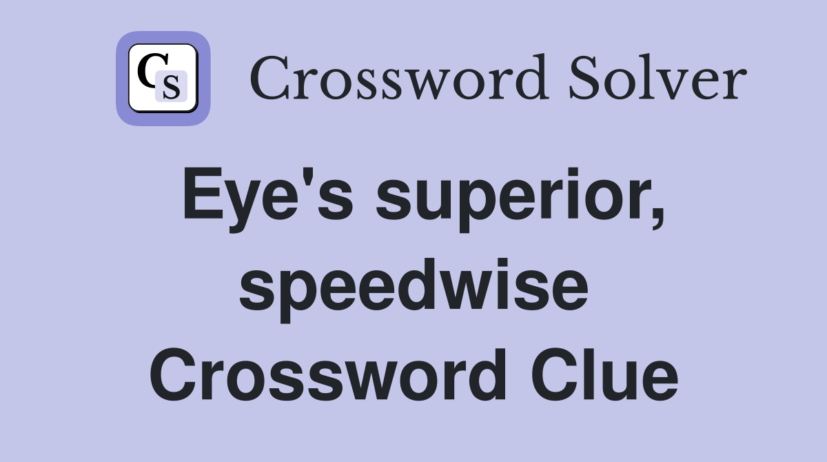 Eye's superior, speedwise Crossword Clue