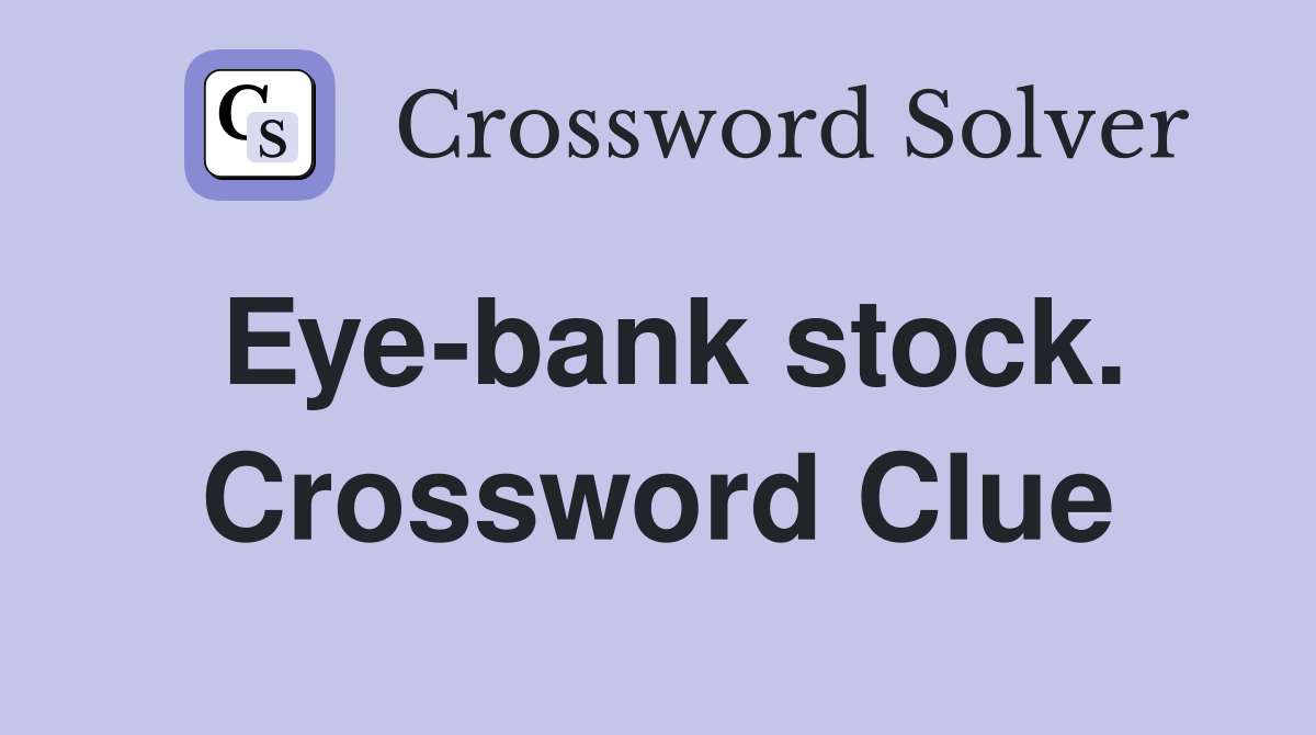 Eye-bank stock. Crossword Clue