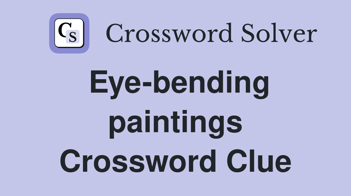 Eye-bending paintings Crossword Clue