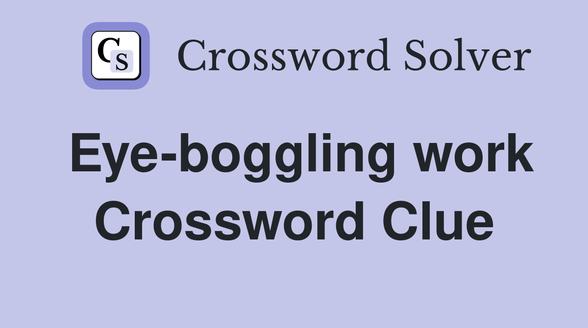 Eye-boggling work Crossword Clue