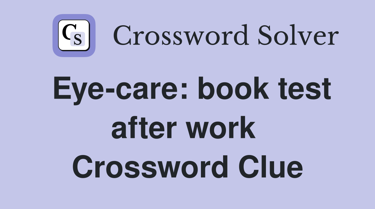 Eye-care: book test after work  Crossword Clue