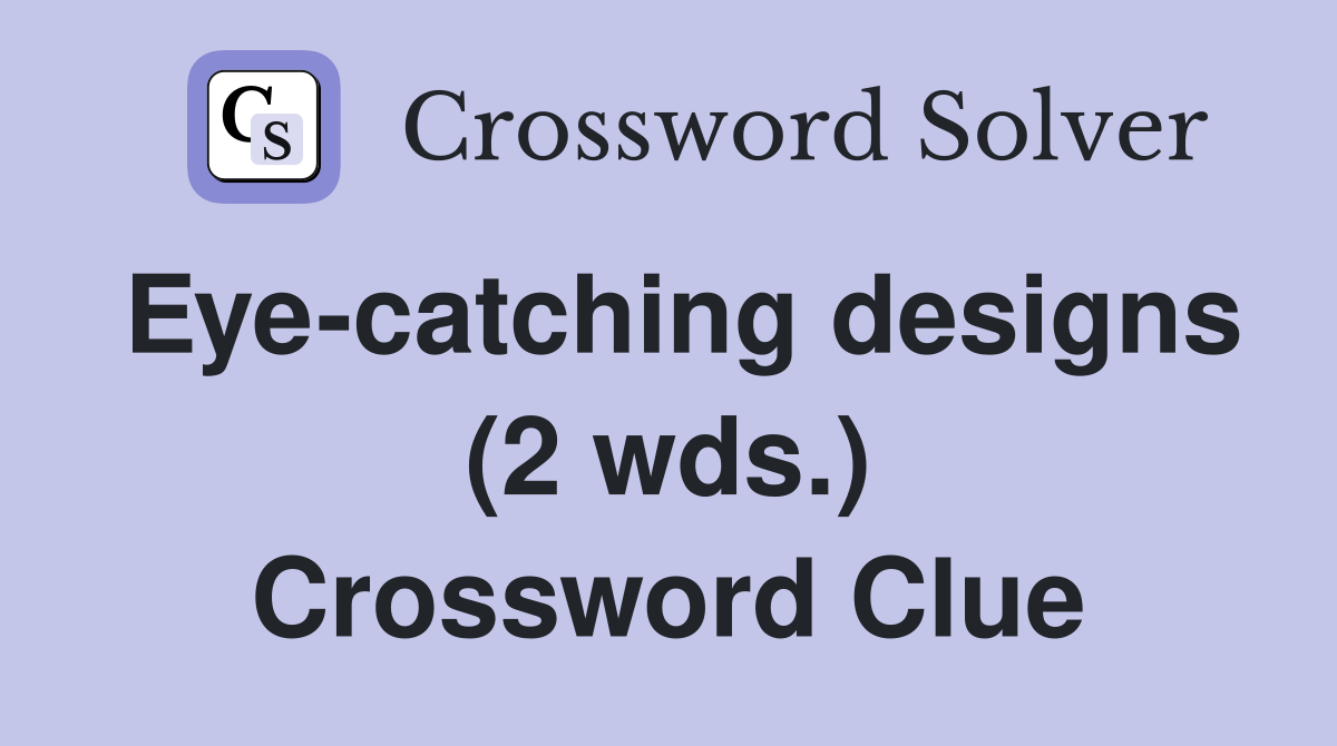 Eye-catching designs (2 wds.) Crossword Clue