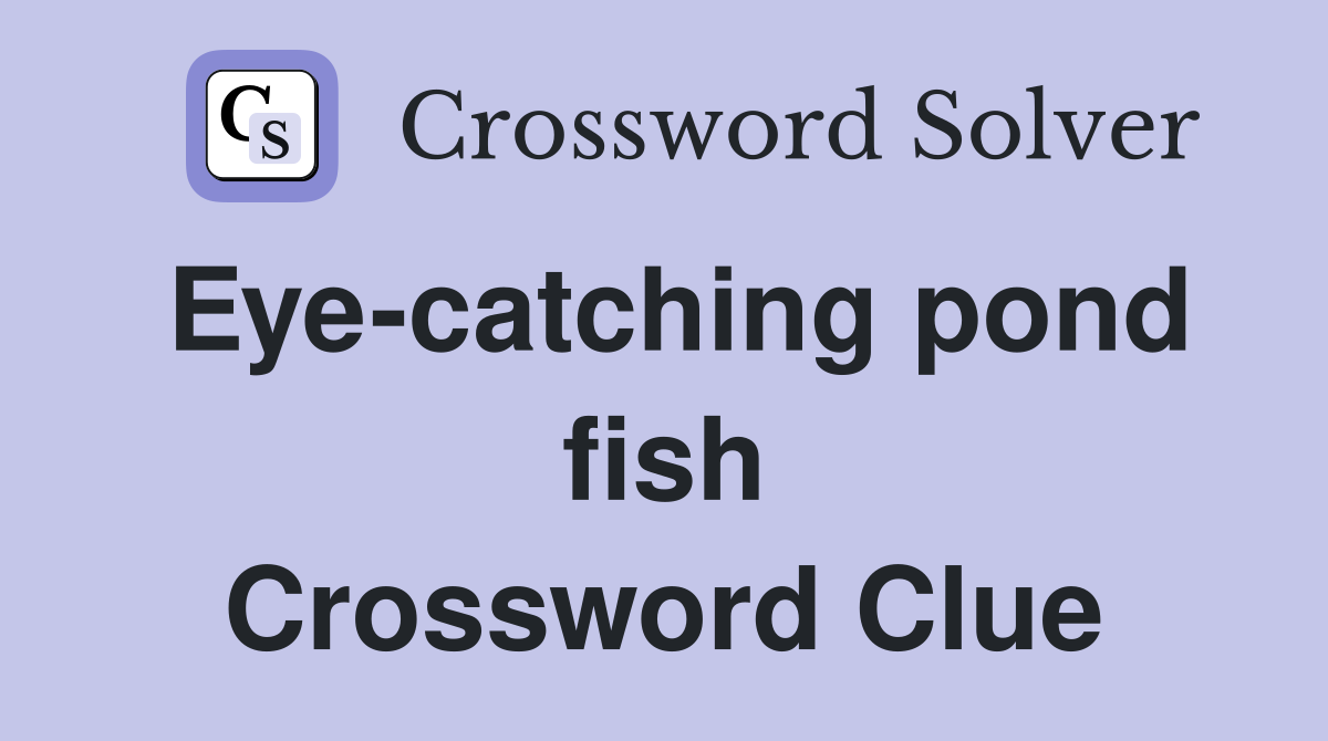 Eye-catching pond fish Crossword Clue