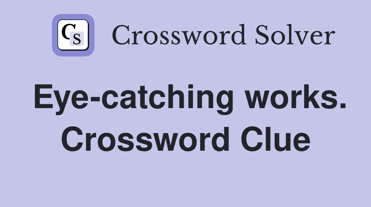 Eye-catching works. Crossword Clue