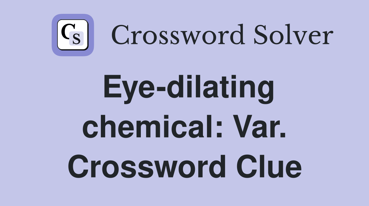 Eye-dilating chemical: Var. Crossword Clue