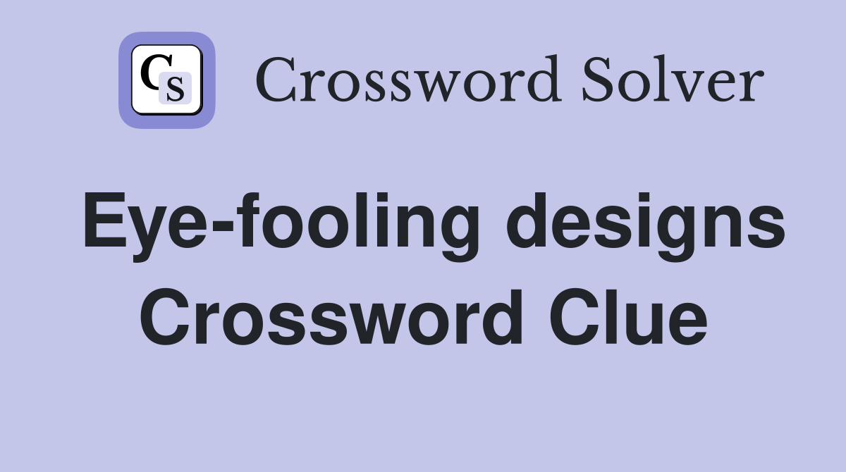 Eye-fooling designs Crossword Clue