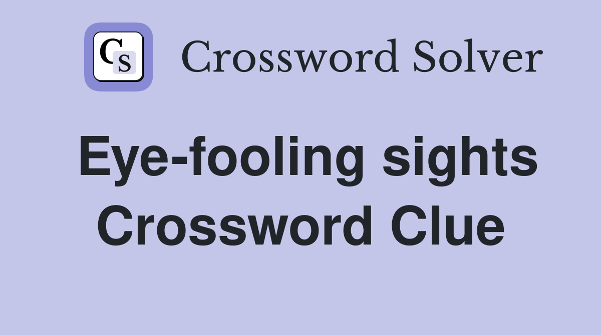 Eye-fooling sights Crossword Clue