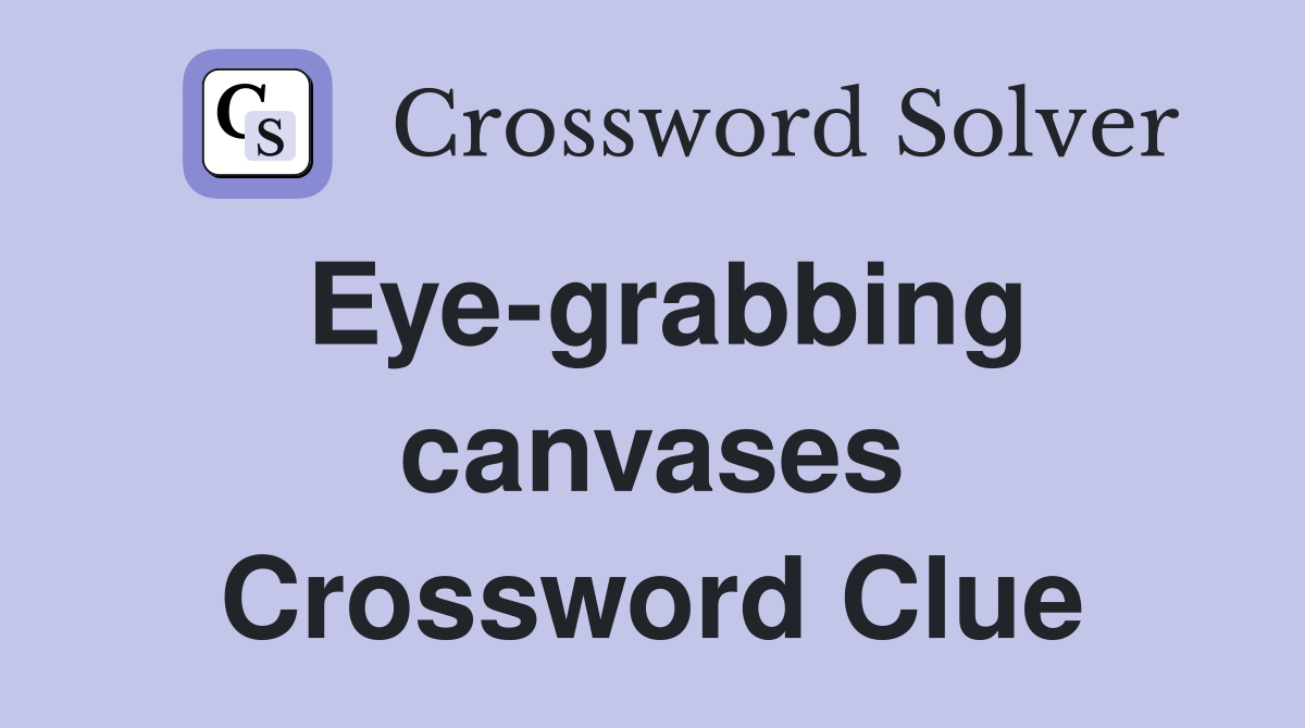 Eye-grabbing canvases Crossword Clue