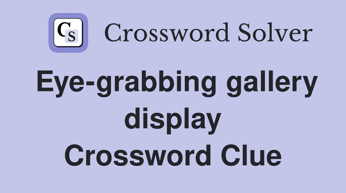 Eye-grabbing gallery display Crossword Clue