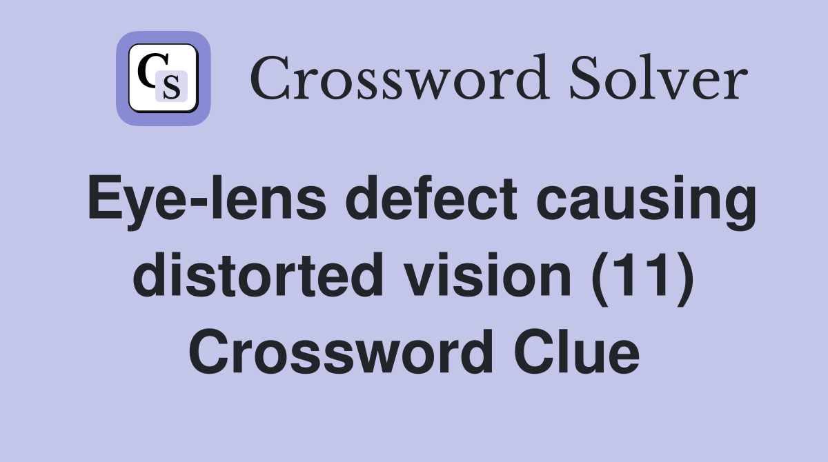Eye-lens defect causing distorted vision (11) Crossword Clue