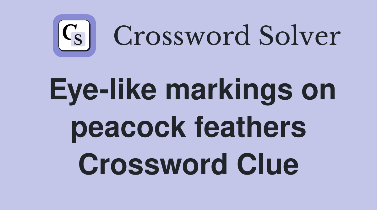 Eye-like markings on peacock feathers Crossword Clue