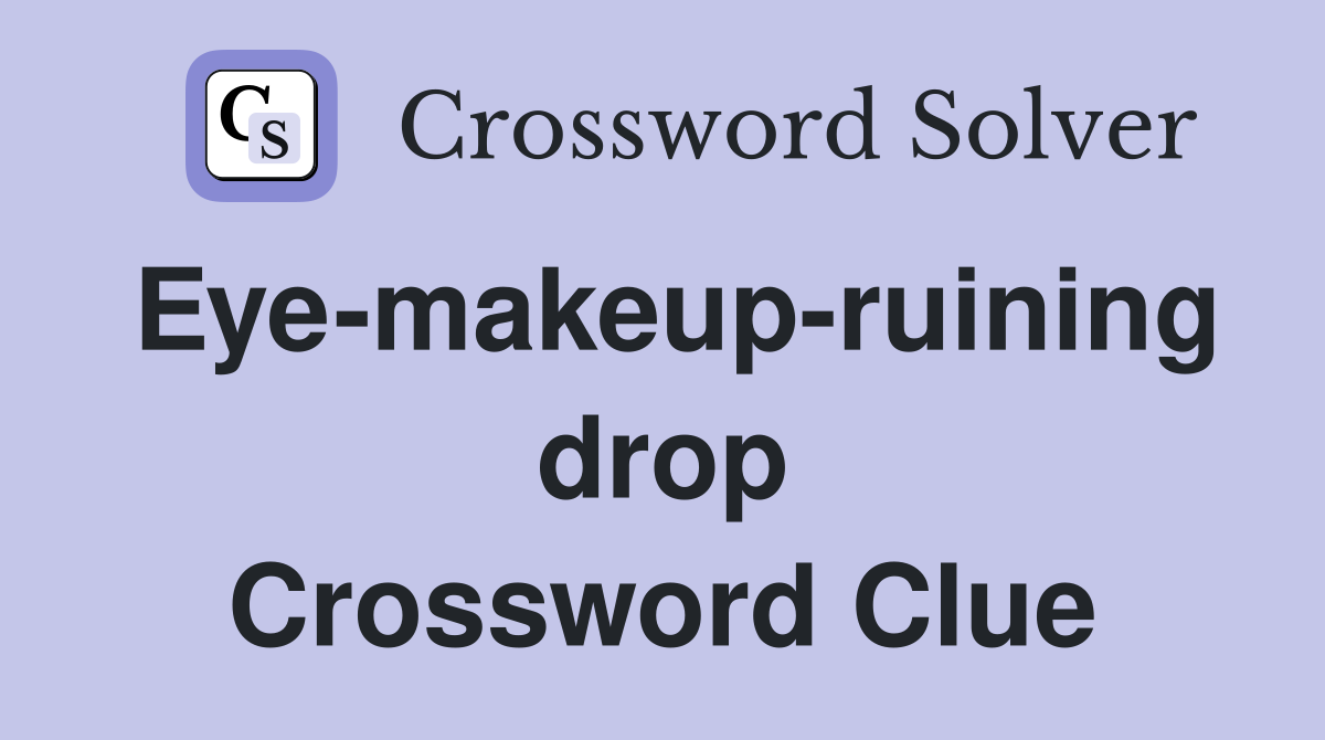 Eye-makeup-ruining drop Crossword Clue