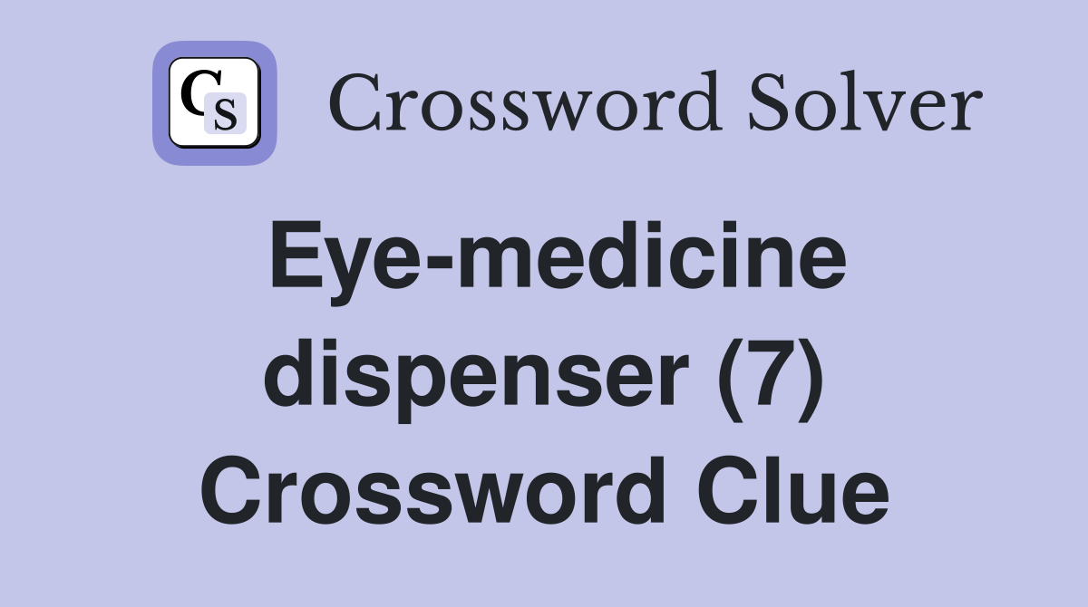 Eye-medicine dispenser (7) Crossword Clue