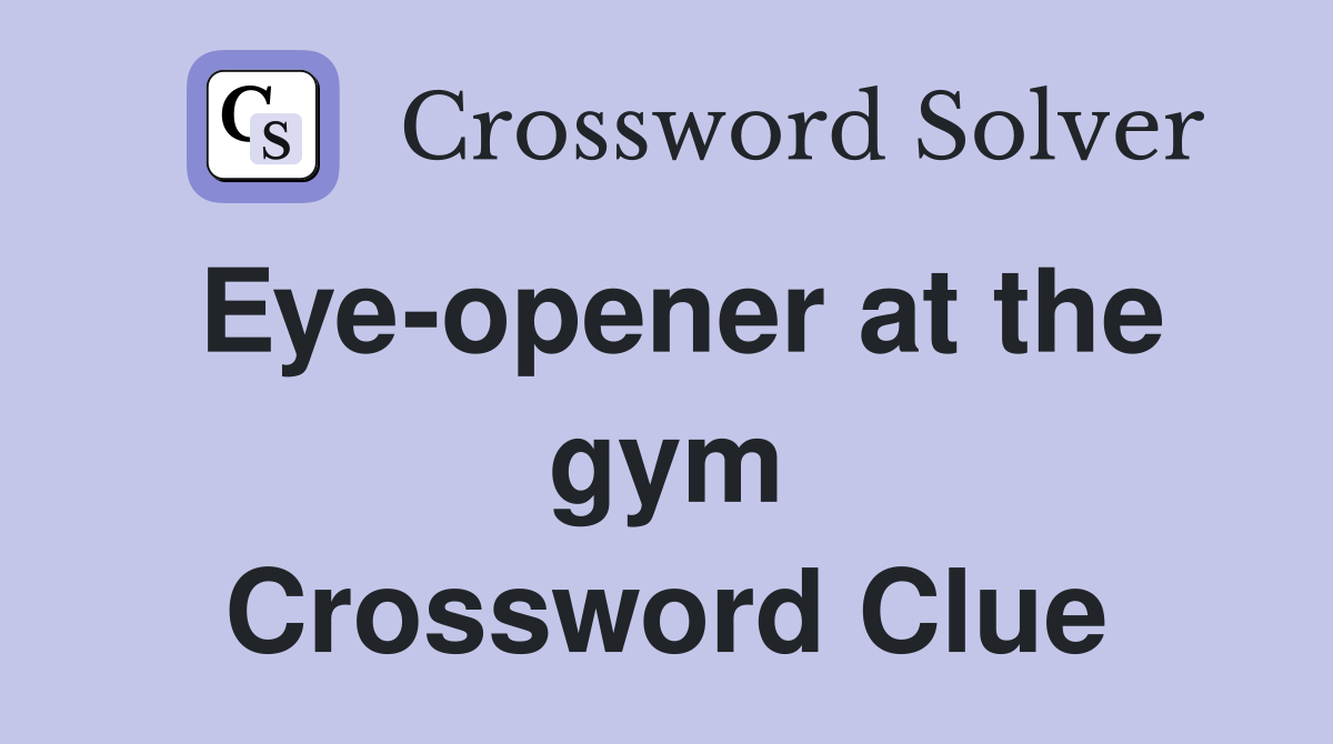 Eye-opener at the gym Crossword Clue