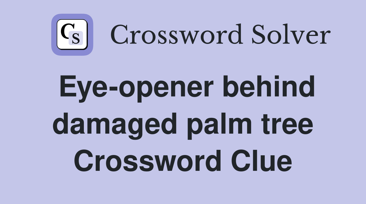 Eye-opener behind damaged palm tree Crossword Clue