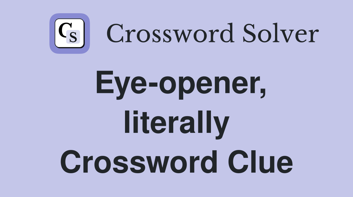 Eye-opener, literally Crossword Clue