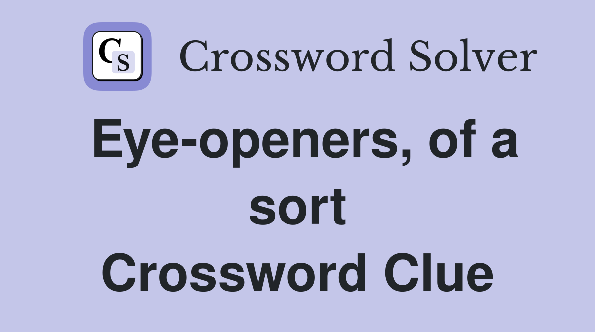 Eye-openers, of a sort Crossword Clue