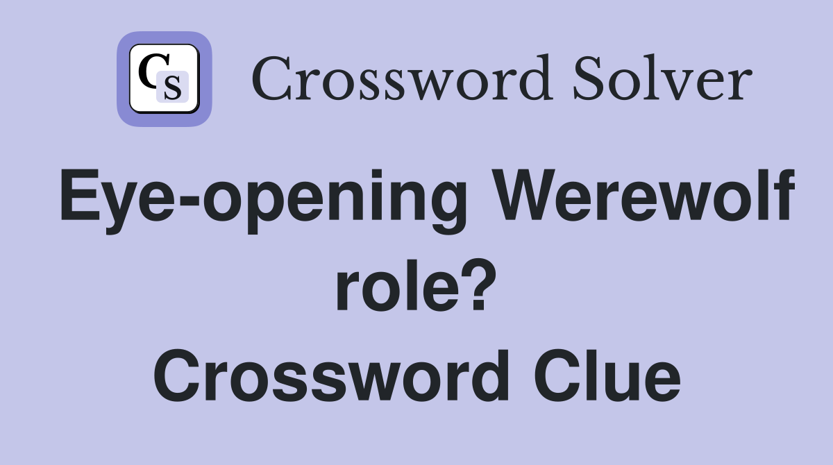 Eye-opening Werewolf role? Crossword Clue