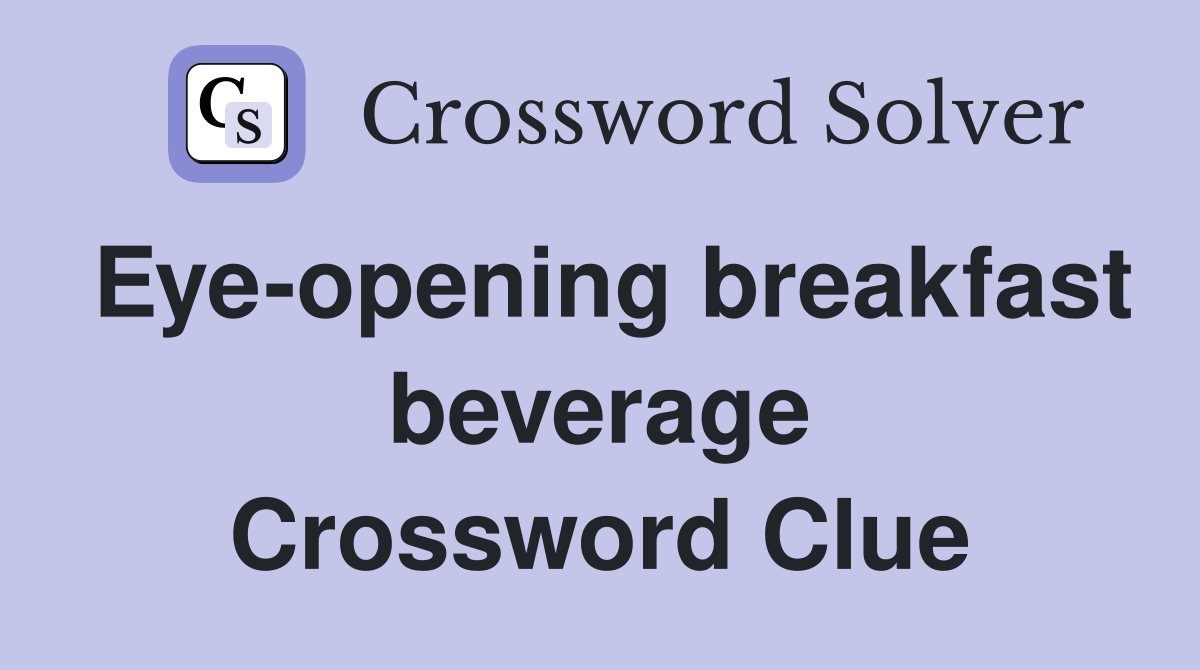 Eye-opening breakfast beverage Crossword Clue