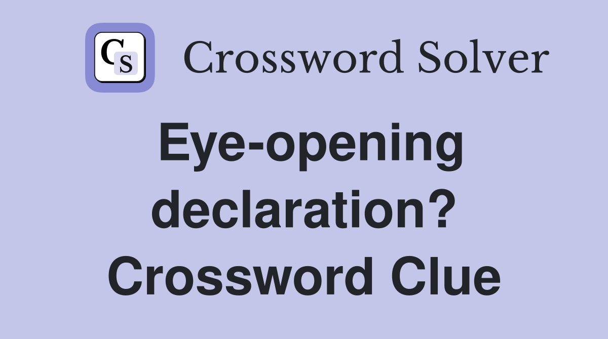Eye-opening declaration? Crossword Clue