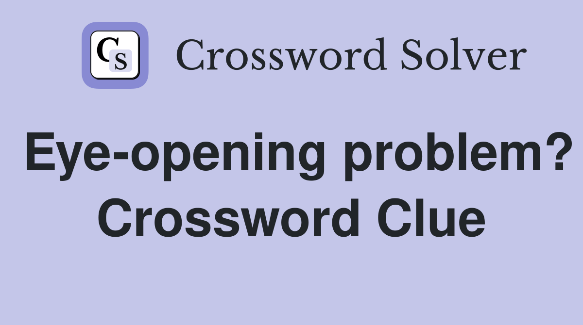 Eye-opening problem? Crossword Clue