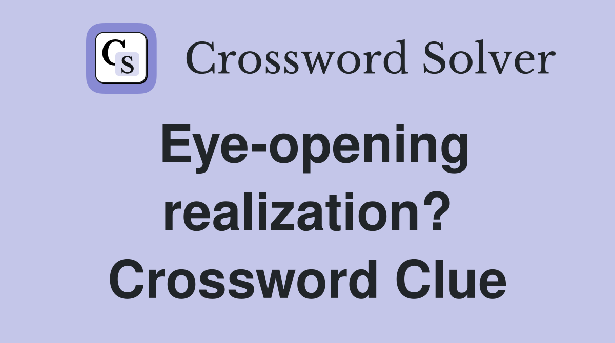 Eye-opening realization? Crossword Clue