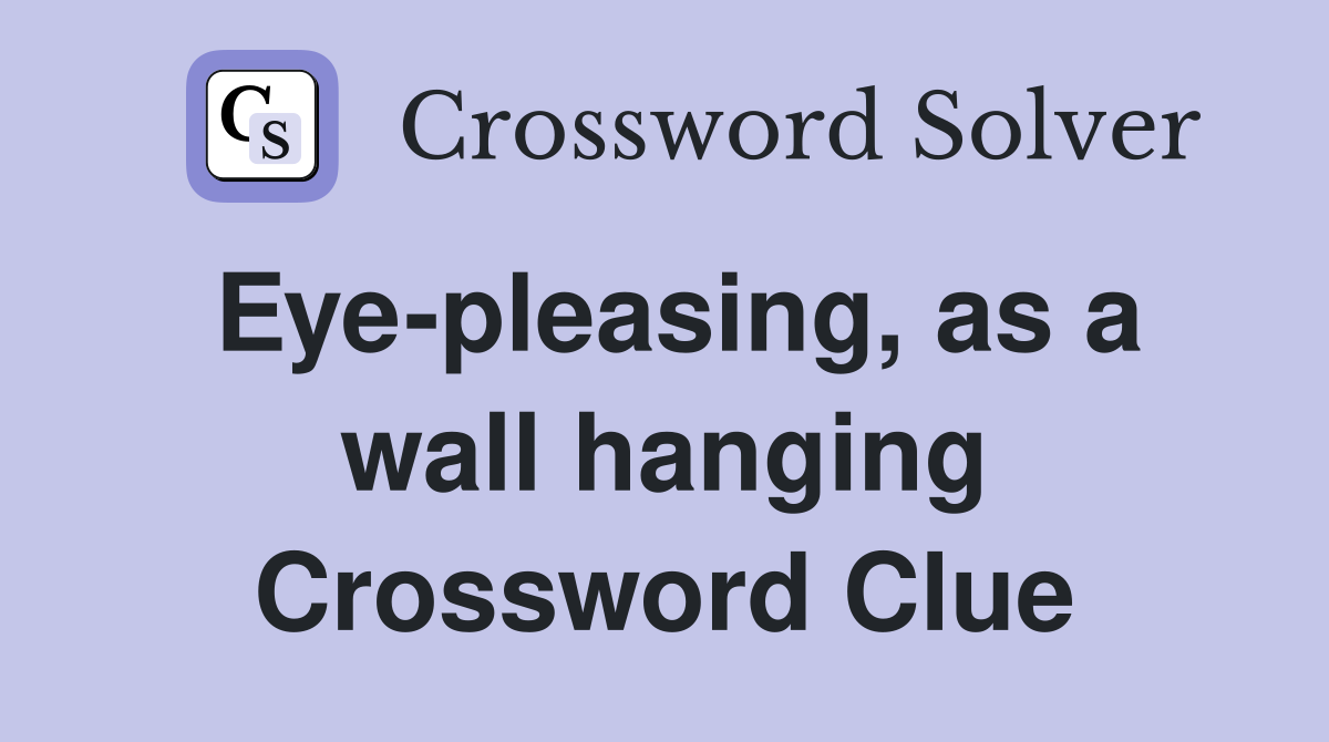 Eye-pleasing, as a wall hanging Crossword Clue